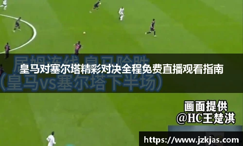 皇马对塞尔塔精彩对决全程免费直播观看指南